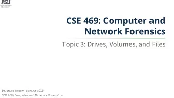 CSE 469: Computer and  Network Forensics  Topic 3: Drives, Volumes, and Files  Dr. Mike Mabey |