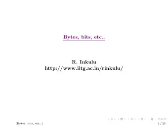 Bytes, bits, etc.,  R. Inkulu  http://www.iitg.ac.in/rinkulu/  (Bytes, bits, etc.,)  1 / 25