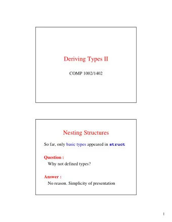 Deriving Types II  COMP 1002/1402  Nesting Structures So far, only basic types appeared in struct