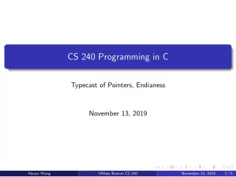CS 240 Programming in C  Typecast of Pointers, Endianess  November 13, 2019  Haoyu Wang  UMass