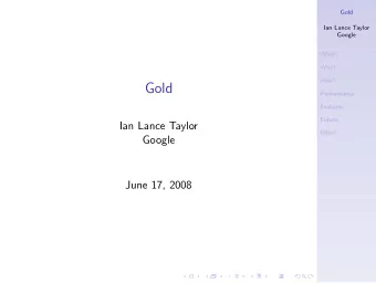 Gold  Performance  Features  Future  Ian Lance Taylor  Who?  Google  June 17, 2008  What?  Gold