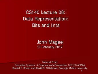 CS140 Lecture 08:  Data Representation:  Bits and Ints  John Magee  13 February 2017  Material From