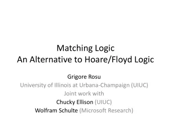 Matching Logic  An Alternative to Hoare/Floyd Logic  Grigore Rosu  University of Illinois at