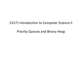 CS171 Introduction to Computer Science II  Priority Queues and Binary Heap  Priority Queues and