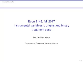 Econ 2148, fall 2017  Instrumental variables I, origins and binary  treatment case  Maximilian Kasy