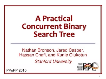 Concurrent Binary  Search Tree  Nathan Bronson, Jared Casper,  Hassan Chafi, and Kunle Olukotun