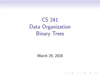 CS 241  Data Organization  Binary Trees  March 29, 2018  Binary Tree: Kernighan and Ritchie 6.5