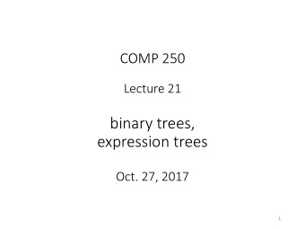 expression trees  Oct. 27, 2017  1  Binary tree:  each node has at most two children.  2  Maximum