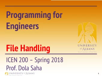 Programming for  Engineers  File Handling  ICEN 200  Spring 2018  Prof. Dola Saha  1  Files in C