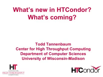 Whats new in HTCondor?  Whats coming?  Todd Tannenbaum  Center for High Throughput Computing