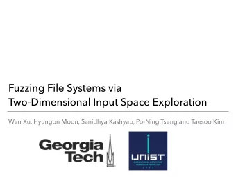 Fuzzing File Systems via  Two-Dimensional Input Space Exploration Wen Xu, Hyungon Moon, Sanidhya