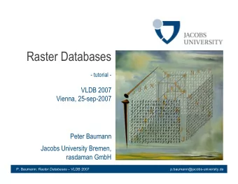 Raster Databases  - tutorial -  VLDB 2007  Vienna, 25-sep-2007  Peter Baumann  Jacobs University