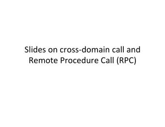 Slides  on  cross-domain  call  and    Remote  Procedure  Call  (RPC)