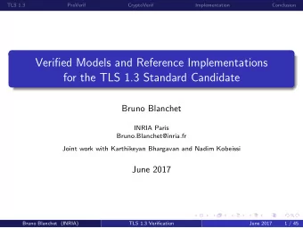 Verified Models and Reference Implementations  for the TLS 1.3 Standard Candidate  Bruno Blanchet