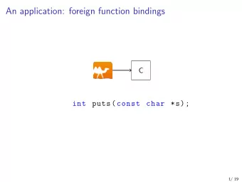 An application: foreign function bindings  C  int puts(const char *s);  1/ 19  C in two minutes