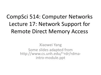 CompSci 514: Computer Networks  Lecture 17: Network Support for  Remote Direct Memory Access