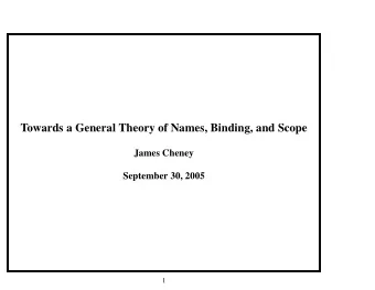 Towards a General Theory of Names, Binding, and Scope  James Cheney  September 30, 2005  1  You