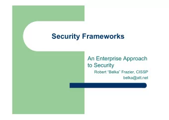 Security Frameworks  An Enterprise Approach  to Security  Robert Belka Frazier, CISSP