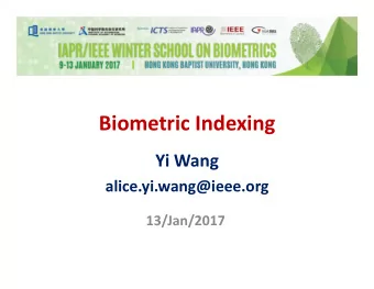 Biometric Indexing Yi Wang  alice.yi.wang@ieee.org  13/Jan/2017  Outlines  Introduction to