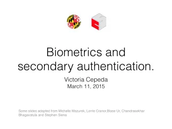 Biometrics and  secondary authentication.  Victoria Cepeda  March 11, 2015  Some slides adapted