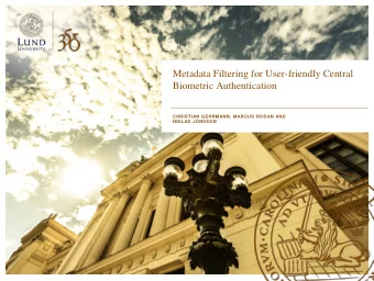 Metadata Filtering for User-friendly Central  Biometric Authentication  CHRISTIAN GEHRMANN, MARCUS