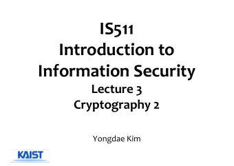 IS511  Introduction to  Information Security  Lecture 3  Cryptography 2  Yongdae Kim  Recap