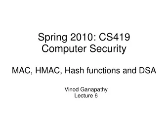 Spring 2010: CS419  Computer Security  MAC, HMAC, Hash functions and DSA  Vinod Ganapathy  Lecture