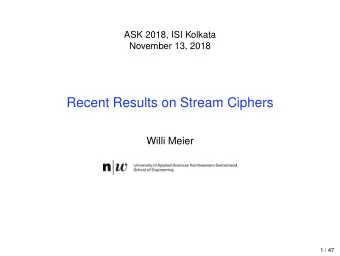 Recent Results on Stream Ciphers  Willi Meier  1 / 47  Overview  - Stream Ciphers with Small State