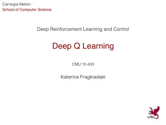 Deep Q Learning  CMU 10-403  Katerina Fragkiadaki  Used Materials  Disclaimer : Much of the