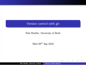 Version control with git  Eike Mueller, University of Bath Wed 26 th Sep 2018  Eike Mueller,