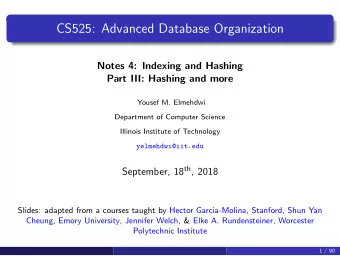CS525: Advanced Database Organization  Notes 4: Indexing and Hashing  Part III: Hashing and more