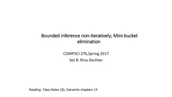Bounded in  inference non-iteratively;  ; Min  ini-bucket  t  el  eliminatio  ion  COMPSCI