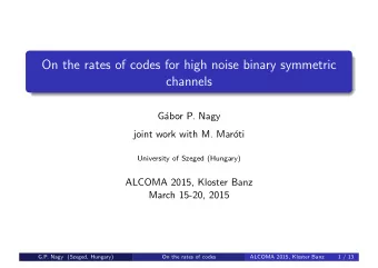 On the rates of codes for high noise binary symmetric  channels  G  abor P. Nagy  joint work with