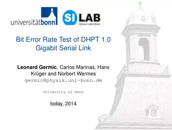 Bit Error Rate Test of DHPT 1.0  Gigabit Serial Link Leonard Germic , Carlos Marinas, Hans  Krger