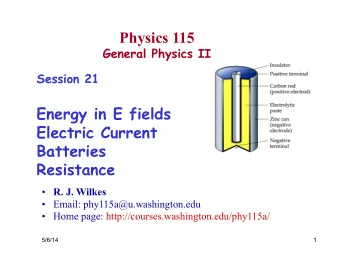 Physics 115  General Physics II  Session 21  Energy in E fields  Electric Current  Batteries