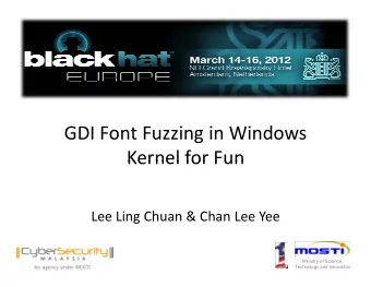 GDI Font Fuzzing in Windows  Kernel for Fun Kernel for Fun Lee Ling Chuan &amp; Chan Lee Yee
