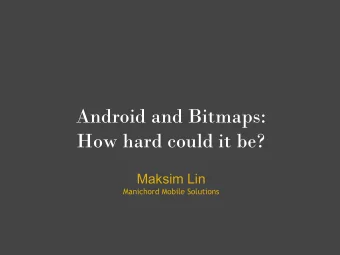Android and Bitmaps:  How hard could it be?  Maksim Lin  Manichord Mobile Solutions  Intro  I'm an