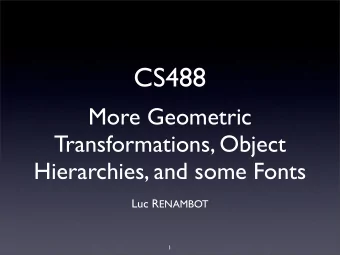 CS488  More Geometric  Transformations, Object  Hierarchies, and some Fonts Luc R ENAMBOT  1