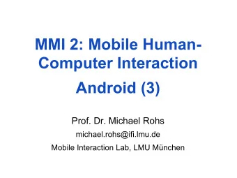 Android (3)  Prof. Dr. Michael Rohs  michael.rohs@ifi.lmu.de  Mobile Interaction Lab, LMU Mnchen