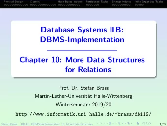 Database Systems IIB:  DBMS-Implementation  Chapter 10: More Data Structures  for Relations  Prof.