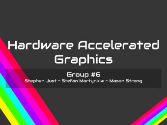 Hardware Accelerated  Graphics  Group #6  Stephen Just - Stefan Martynkiw - Mason Strong  Purpose