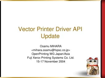 Vector Printer Driver API  Update  Osamu MIHARA  &lt;mihara.osamu@fxpsc.co.jp&gt;  OpenPrinting WG