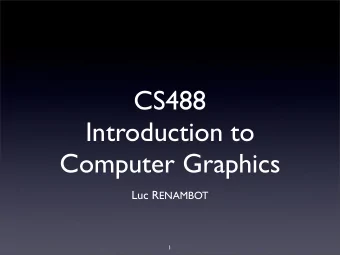 CS488  Introduction to  Computer Graphics Luc R ENAMBOT  1  What is Computer Graphics ?