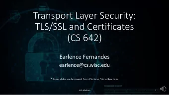 TLS/SSL and Certificates  (CS 642)  Earlence Fernandes  earlence@cs.wisc.edu  * Some slides are
