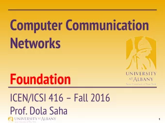 Computer Communication  Networks  Foundation  ICEN/ICSI 416  Fall 2016  Prof. Dola Saha 1