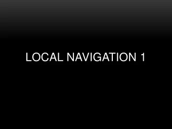 LOCAL NAVIGATION 1  LOCAL NAVIGATION  Dynamic adaptation of global plan to local conditions