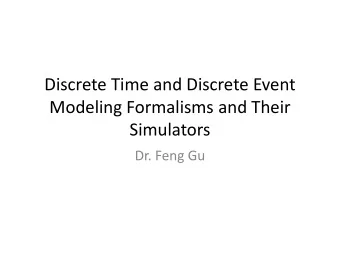 Discrete Time and Discrete Event  Modeling Formalisms and Their  Simulators  Dr. Feng Gu  Way to