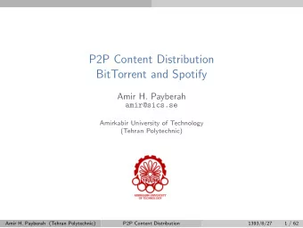 P2P Content Distribution  BitTorrent and Spotify  Amir H. Payberah  amir@sics.se  Amirkabir