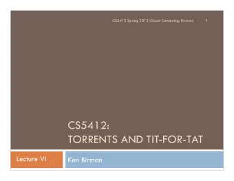 CS5412:  TORRENTS AND TIT-FOR-TAT  Lecture VI  Ken Birman  BitTorrent  2  Today well be