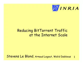 Reducing BitTorrent Traffic  at the Internet Scale Stevens Le Blond , Arnaud Legout, Walid Dabbous